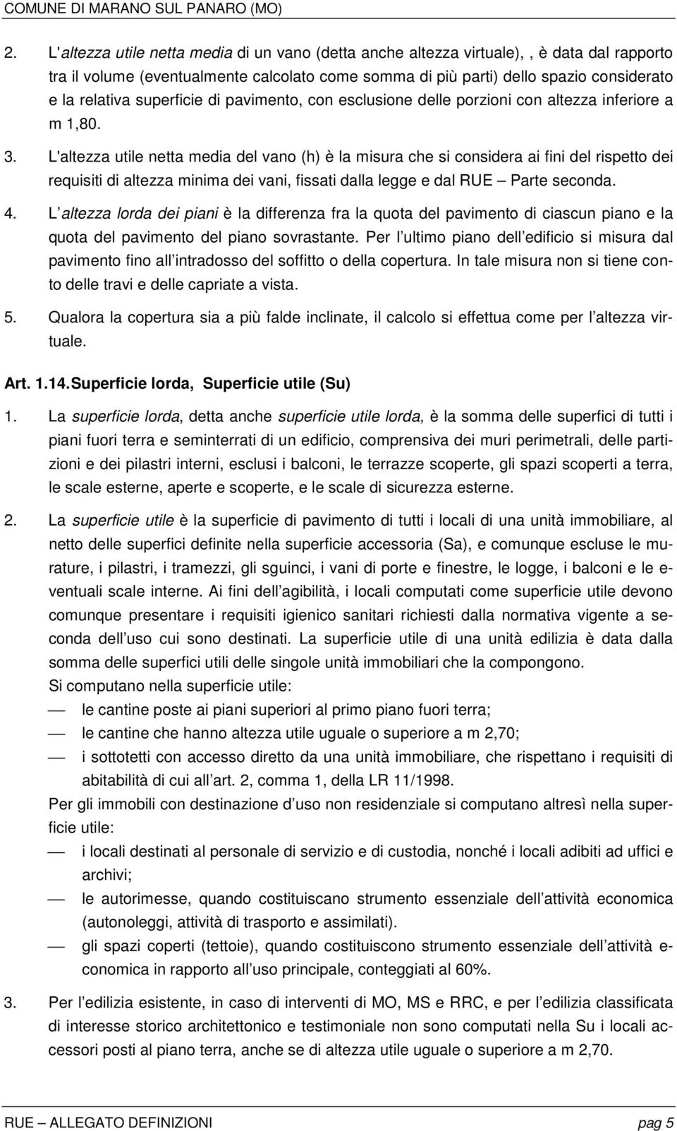 L'altezza utile netta media del vano (h) è la misura che si considera ai fini del rispetto dei requisiti di altezza minima dei vani, fissati dalla legge e dal RUE Parte seconda. 4.