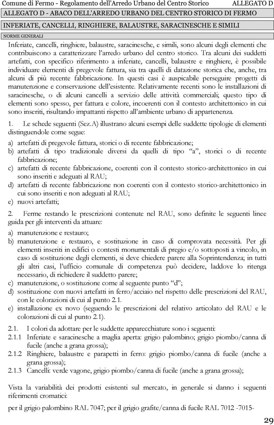 che, anche, tra alcuni di più recente fabbricazione. In questi casi è auspicabile perseguire progetti di manutenzione e conservazione dell esistente.