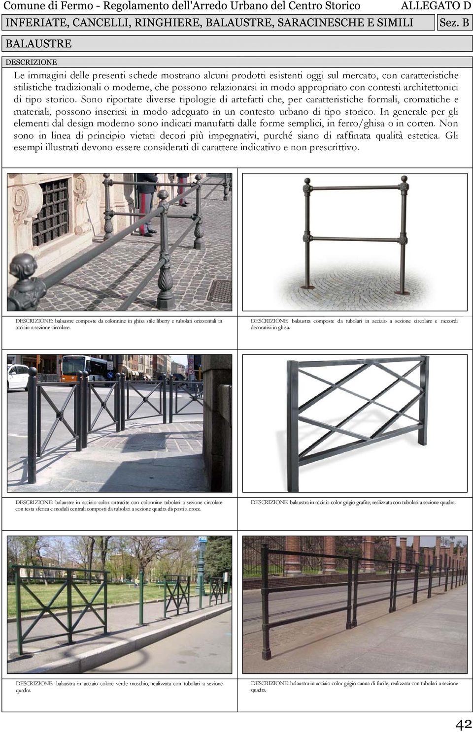 Sono riportate diverse tipologie di artefatti che, per caratteristiche formali, cromatiche e materiali, possono inserirsi in modo adeguato in un contesto urbano di tipo storico.