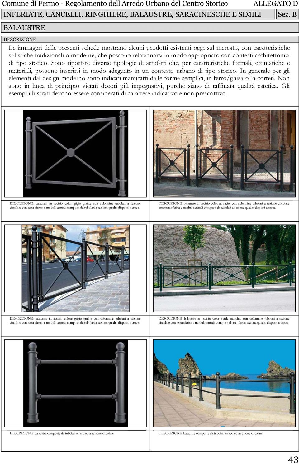 Sono riportate diverse tipologie di artefatti che, per caratteristiche formali, cromatiche e materiali, possono inserirsi in modo adeguato in un contesto urbano di tipo storico.