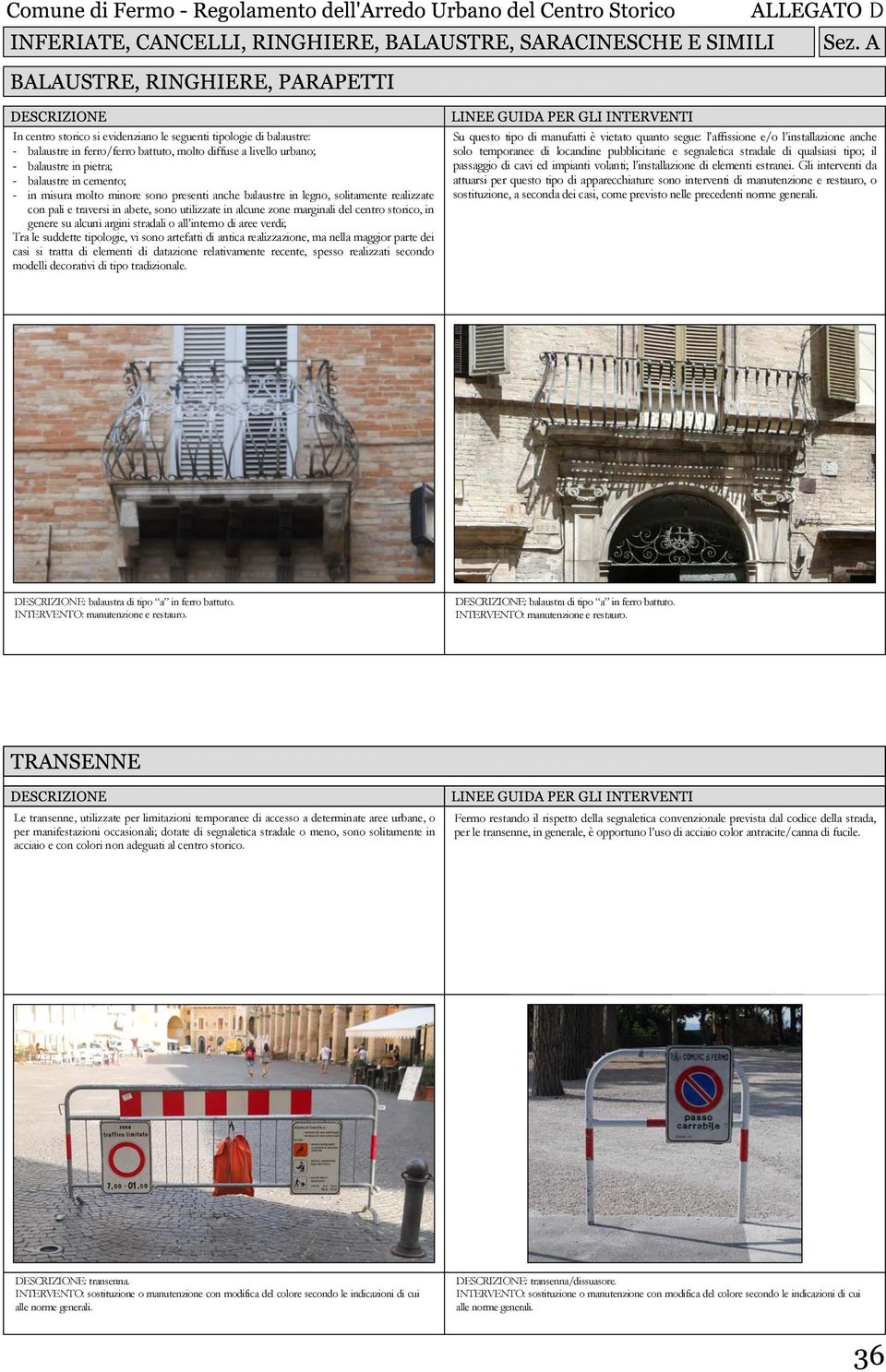 stradali o all interno di aree verdi; Tra le suddette tipologie, vi sono artefatti di antica realizzazione, ma nella maggior parte dei casi si tratta di elementi di datazione relativamente recente,