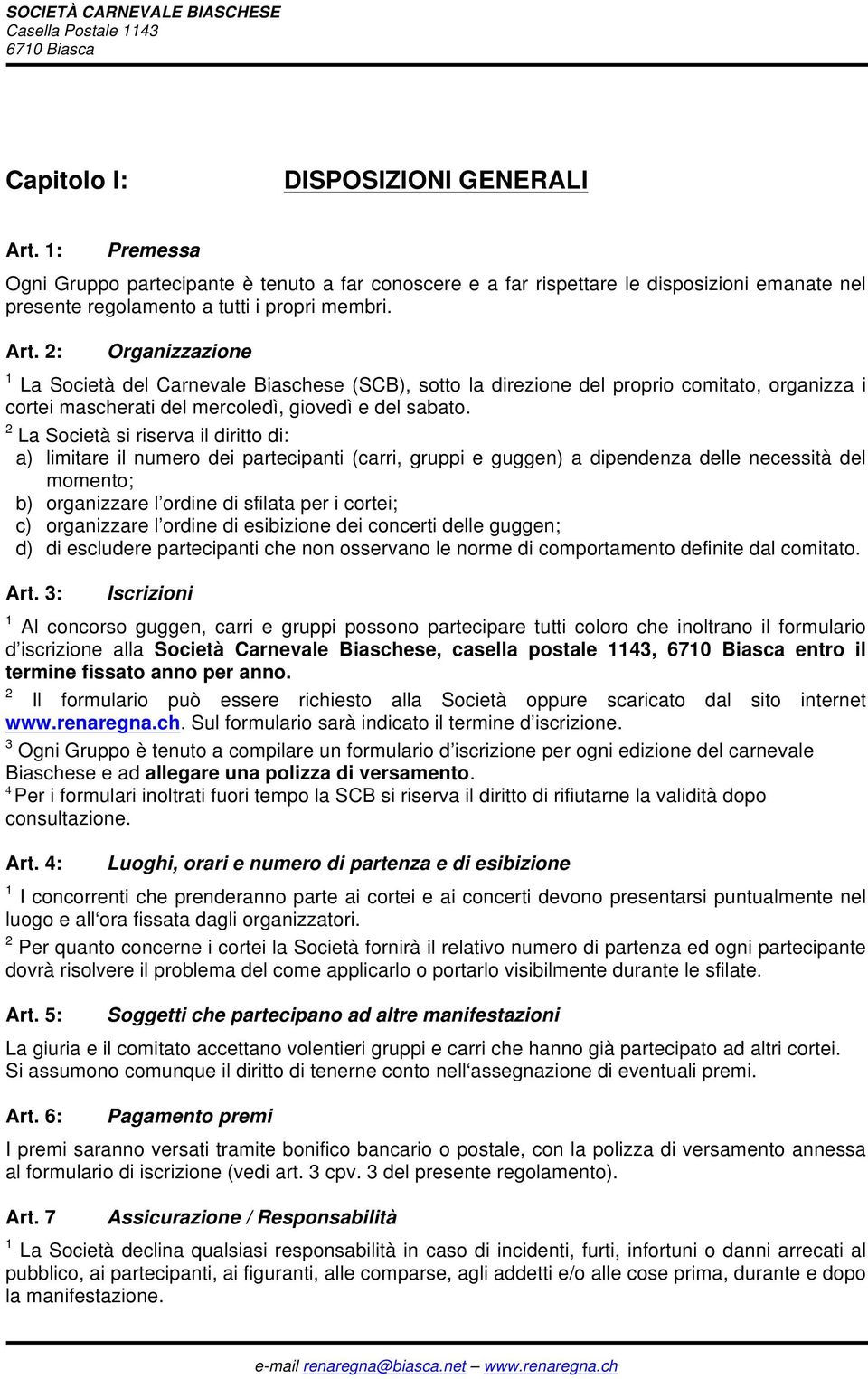 2: Organizzazione 1 La Società del Carnevale Biaschese (SCB), sotto la direzione del proprio comitato, organizza i cortei mascherati del mercoledì, giovedì e del sabato.