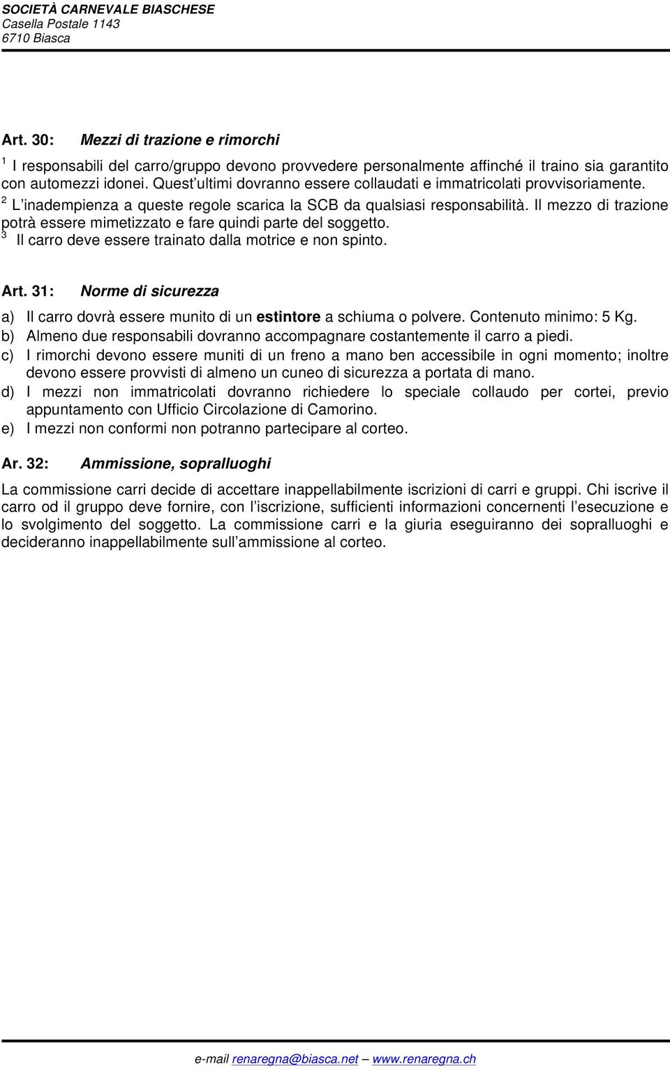 Il mezzo di trazione potrà essere mimetizzato e fare quindi parte del soggetto. 3 Il carro deve essere trainato dalla motrice e non spinto. Art.