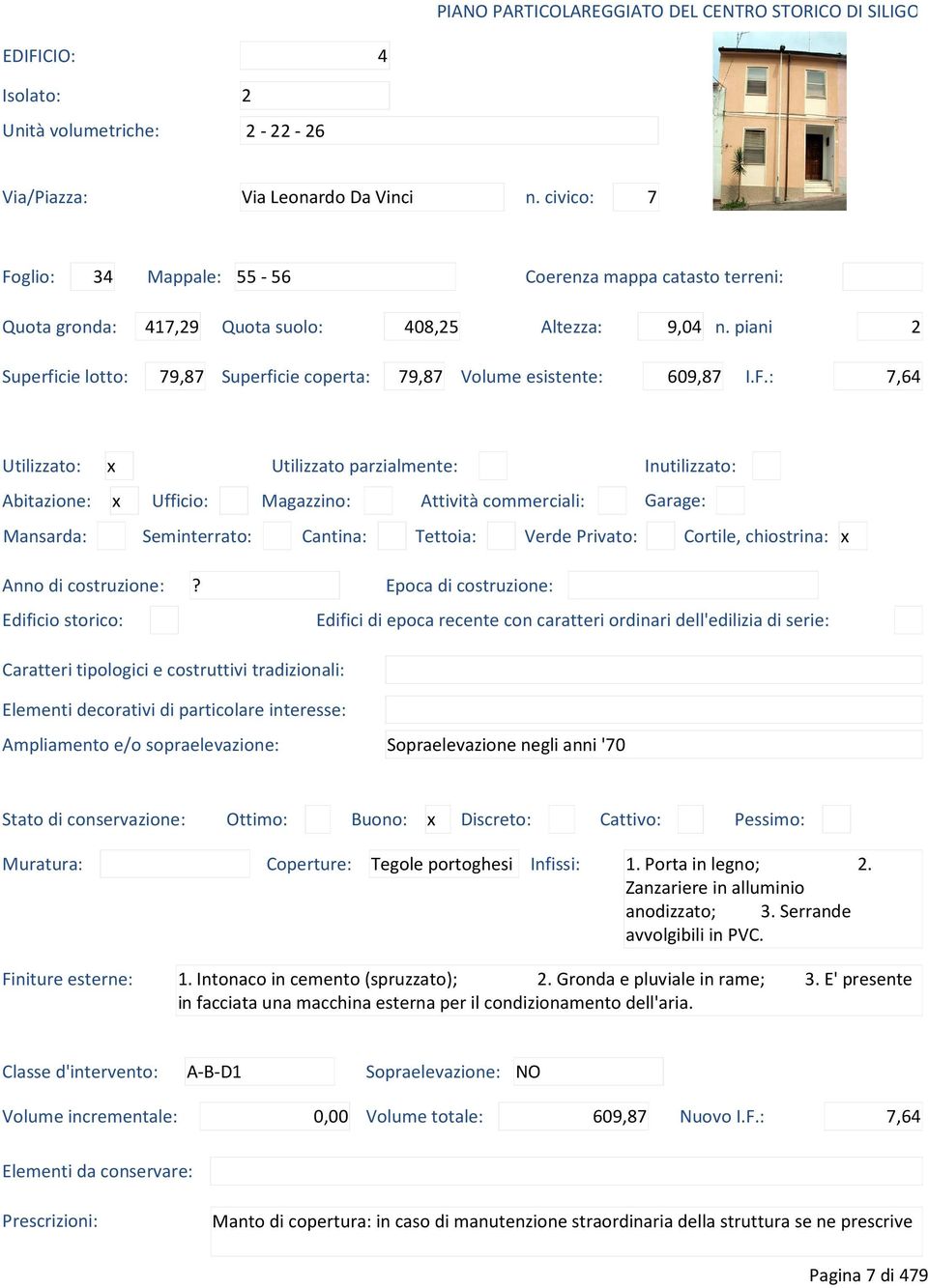 piani 2 Superficie lotto: 79,87 Superficie coperta: 79,87 Volume esistente: 609,87 I.F.