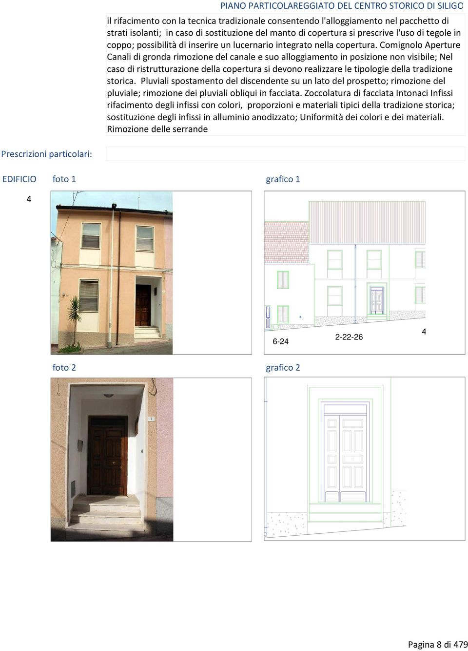 Comignolo Aperture Canali di gronda rimozione del canale e suo alloggiamento in posizione non visibile; Nel caso di ristrutturazione della copertura si devono realizzare le tipologie della tradizione