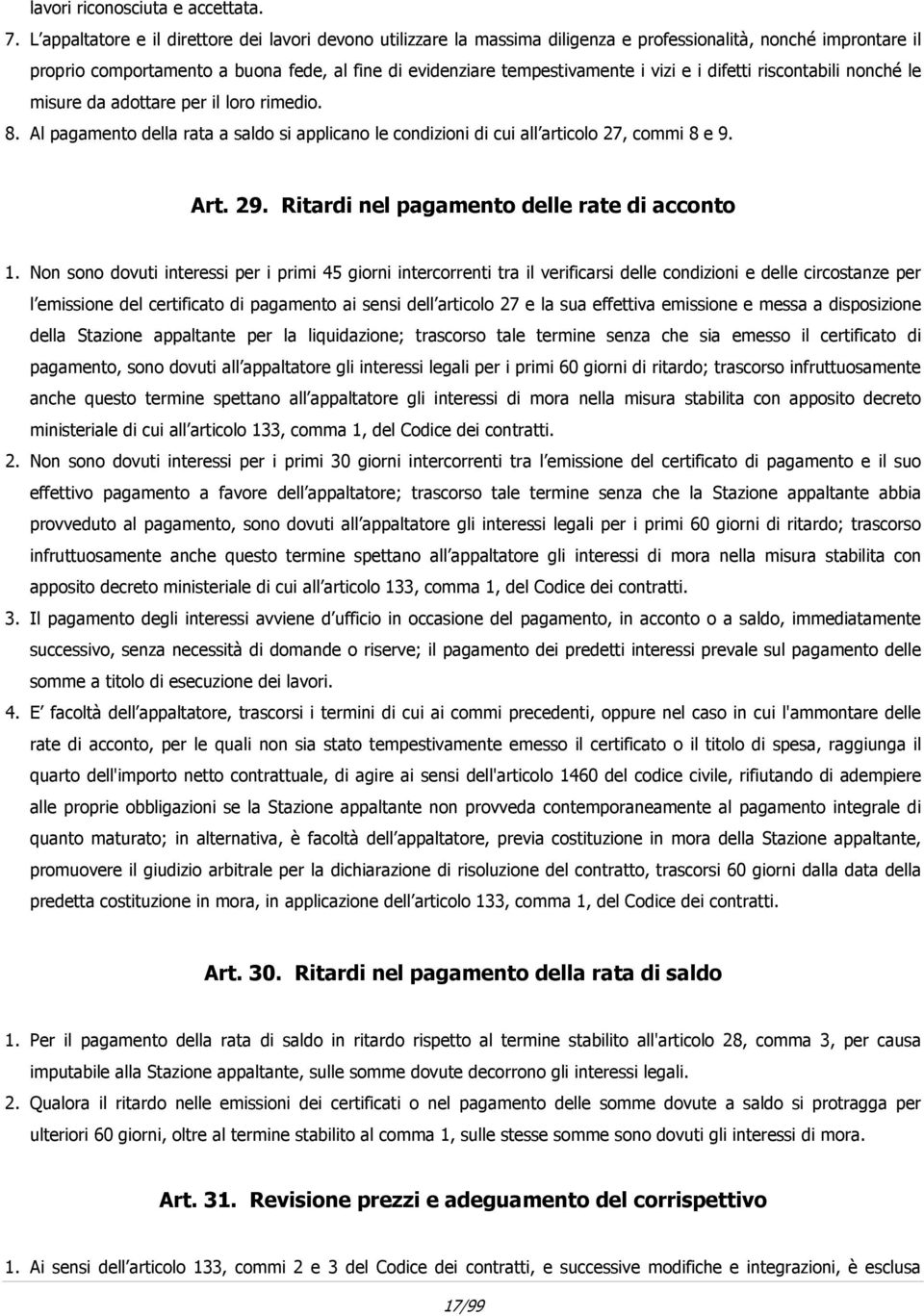 vizi e i difetti riscontabili nonché le misure da adottare per il loro rimedio. 8. Al pagamento della rata a saldo si applicano le condizioni di cui all articolo 27, commi 8 e 9. Art. 29.