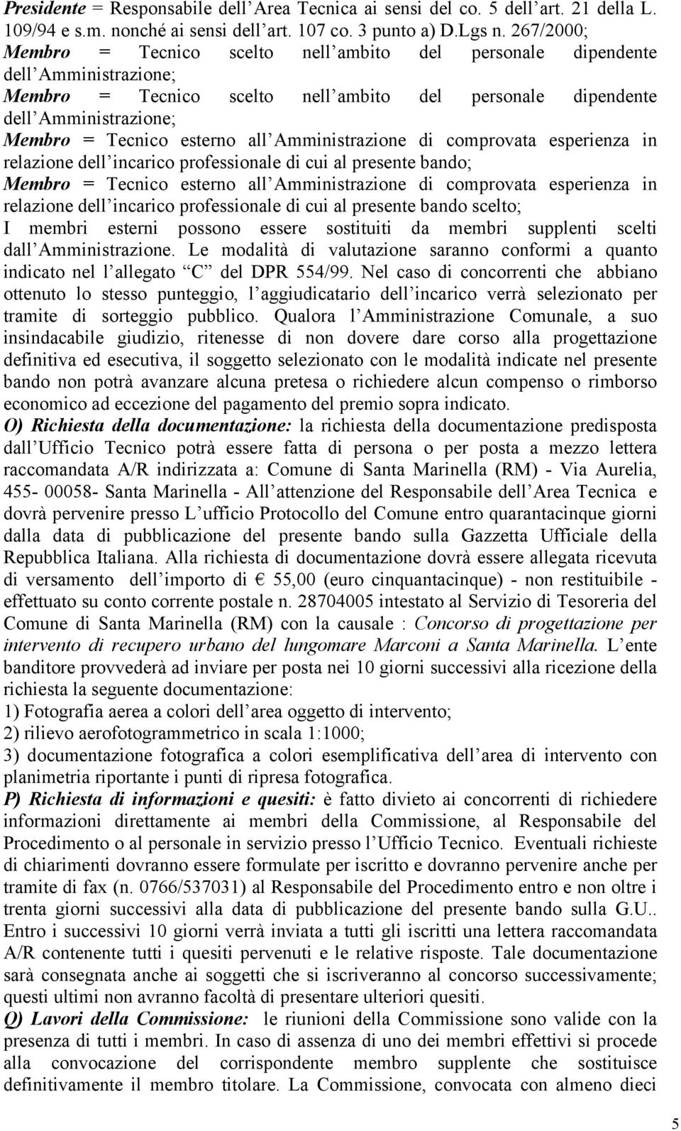 esterno all Amministrazione di comprovata esperienza in relazione dell incarico professionale di cui al presente bando; Membro = Tecnico esterno all Amministrazione di comprovata esperienza in