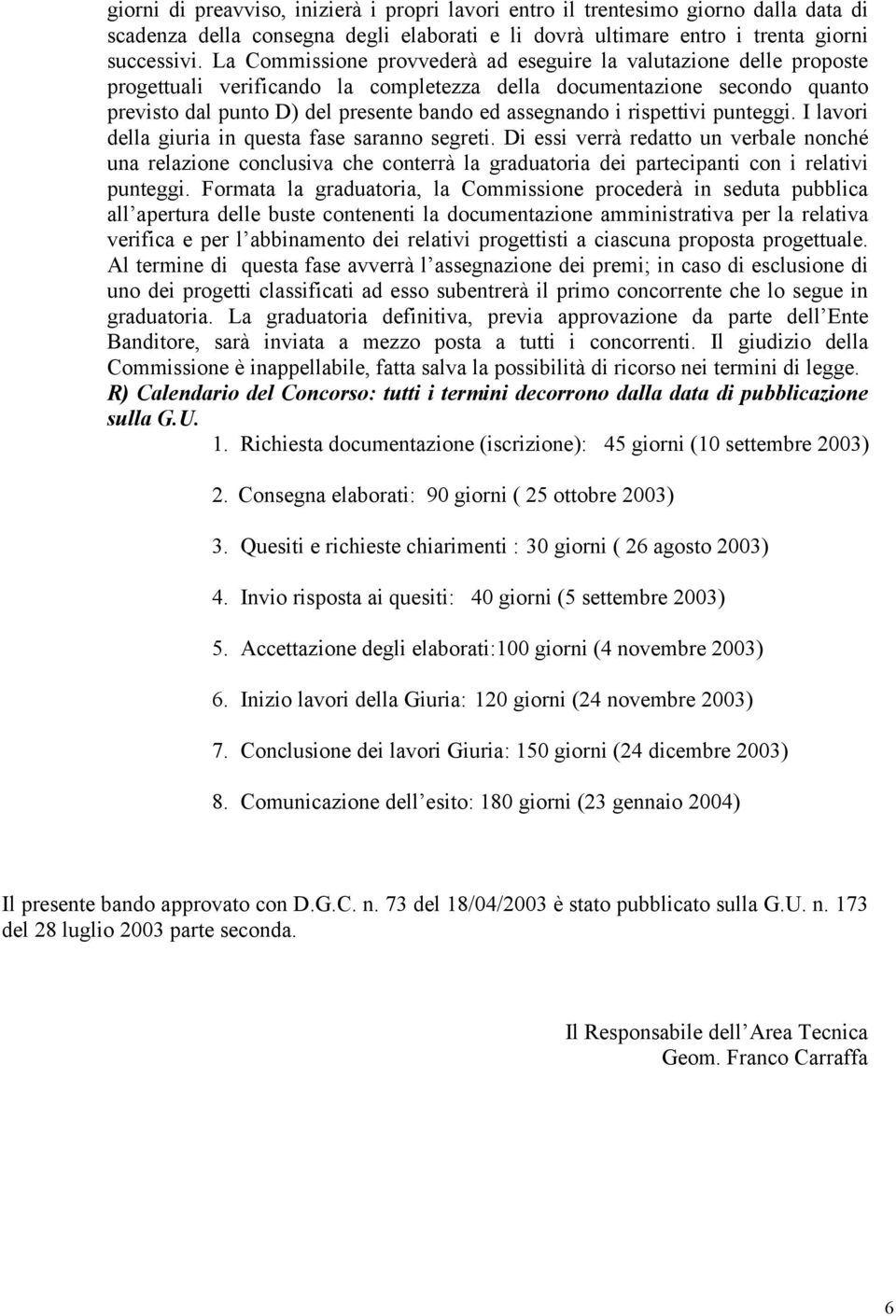 rispettivi punteggi. I lavori della giuria in questa fase saranno segreti.