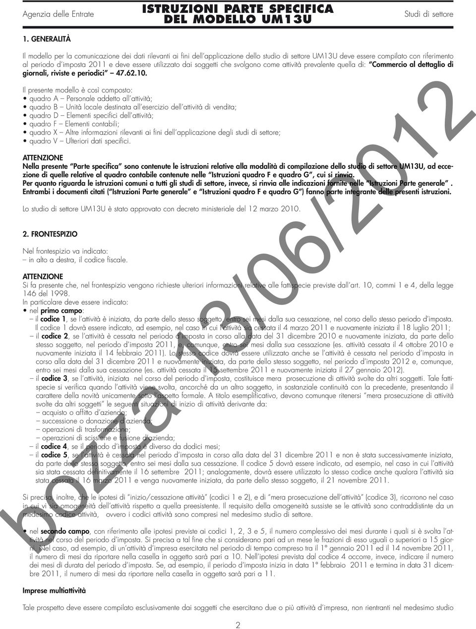 Il presente modello è così composto: quadro A Personale addetto all attività; quadro B Unità locale destinata all esercizio dell attività di vendita; quadro D Elementi specifici dell attività; quadro