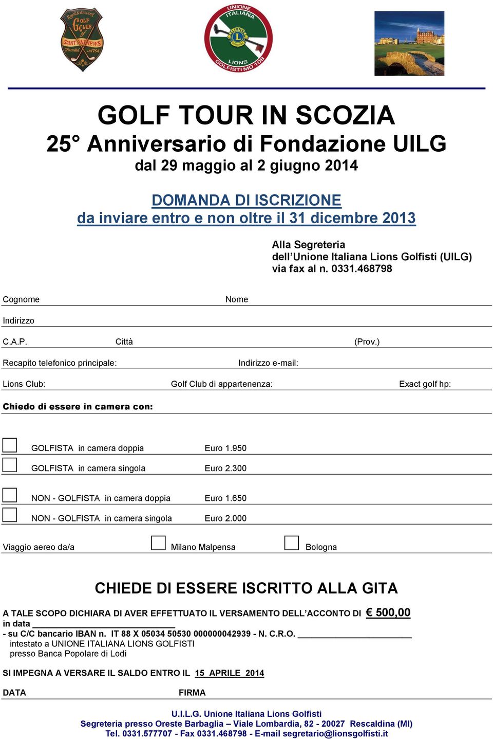 ) Recapito telefonico principale: Indirizzo e-mail: Lions Club: Golf Club di appartenenza: Exact golf hp: Chiedo di essere in camera con: GOLFISTA in camera doppia Euro 1.