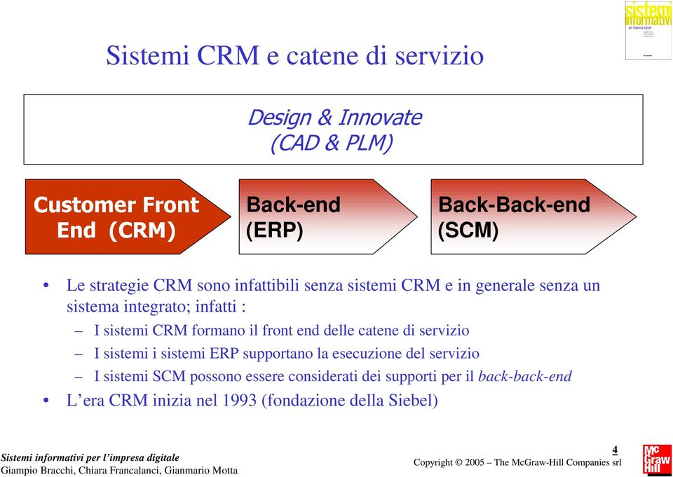 CRM formano il front end delle catene di servizio I sistemi i sistemi ERP supportano la esecuzione del servizio I