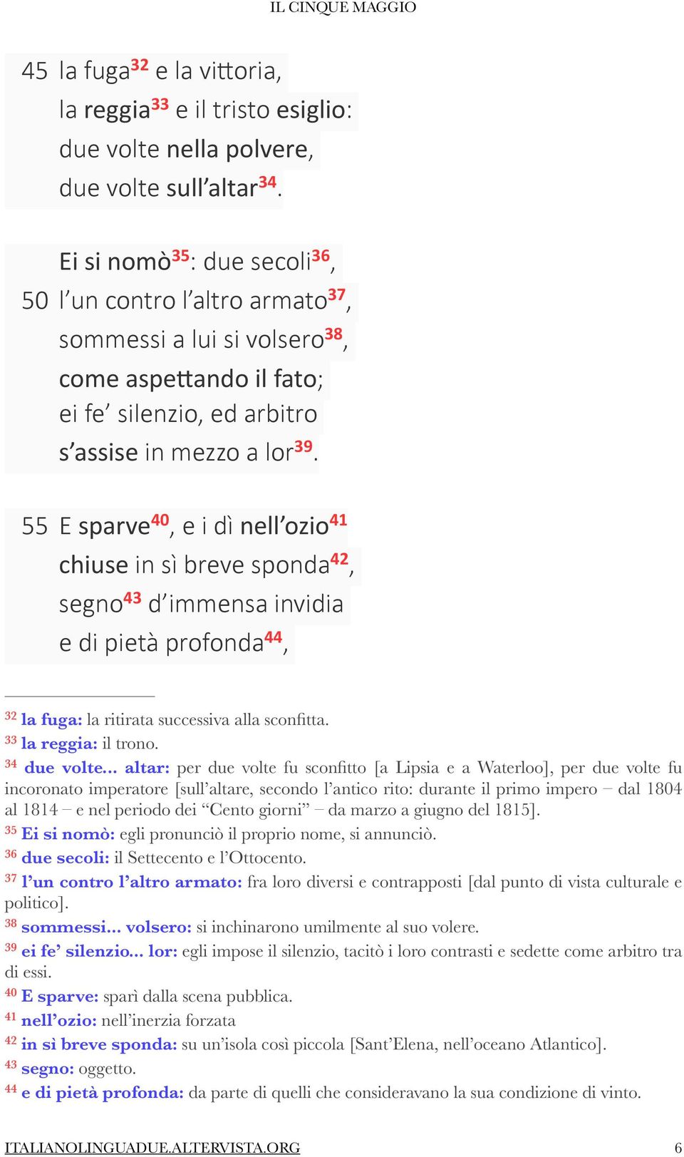 55 E sparve 40, e i dì nell ozio 41 chiuse in sì breve sponda 42, segno 43 d immensa invidia e di pietà profonda 44, 32 la fuga: la ritirata successiva alla sconfitta. 33 la reggia: il trono.