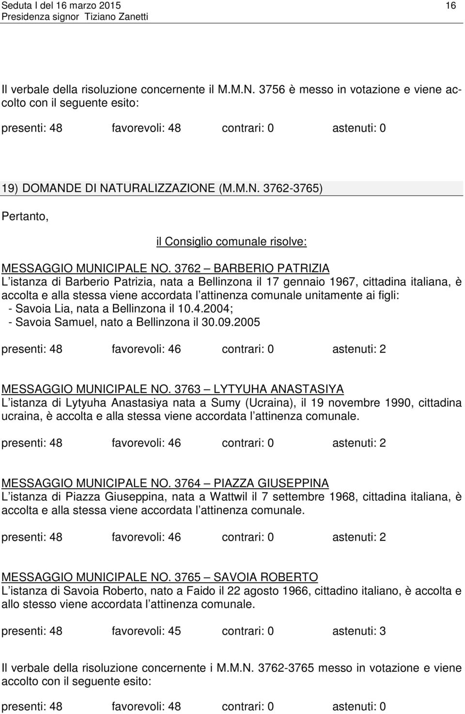 E DI NATURALIZZAZIONE (M.M.N. 3762-3765) Pertanto, il Consiglio comunale risolve: MESSAGGIO MUNICIPALE NO.