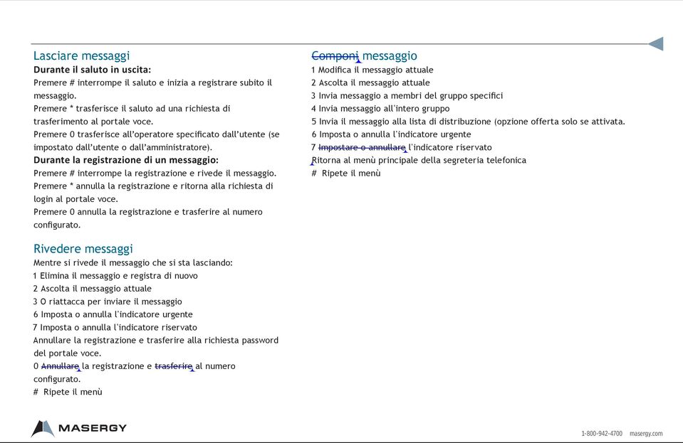 Durante la registrazione di un messaggio: Premere # interrompe la registrazione e rivede il messaggio. Premere * annulla la registrazione e ritorna alla richiesta di login al portale voce.