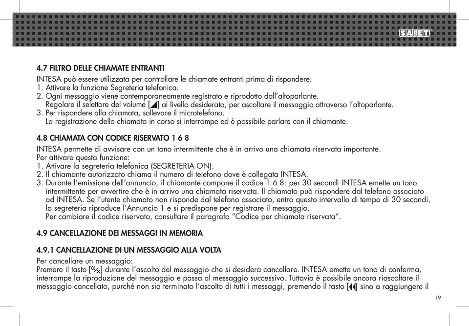 Per rispondere alla chiamata, sollevare il microtelefono. La registrazione della chiamata in corso si interrompe ed è possibile parlare con il chiamante. 4.