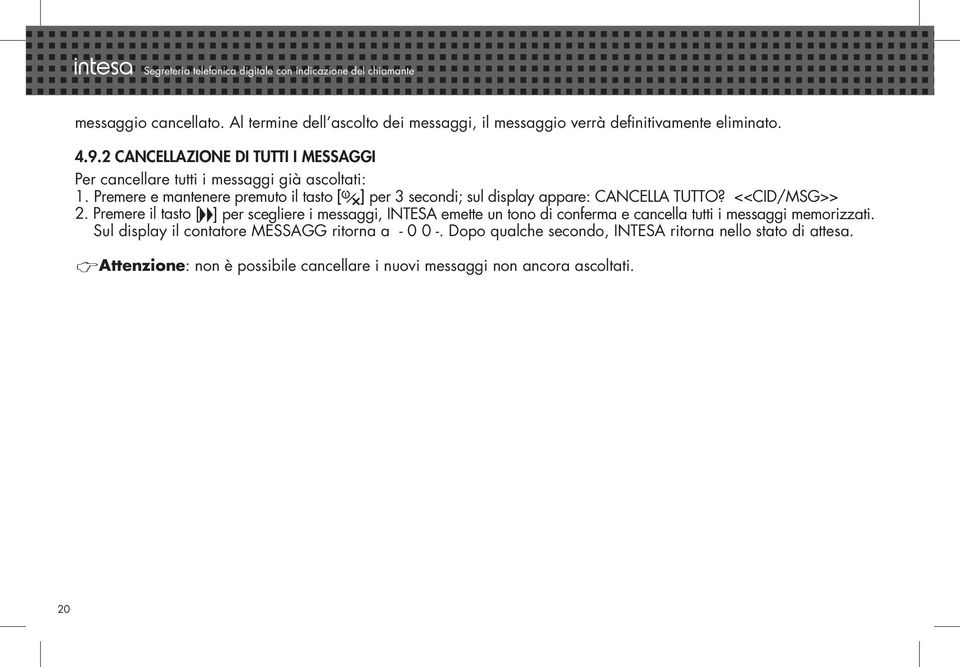Premere e mantenere premuto il tasto [ ] per 3 secondi; sul display appare: CANCELLA TUTTO? <<CID/MSG>> 2.