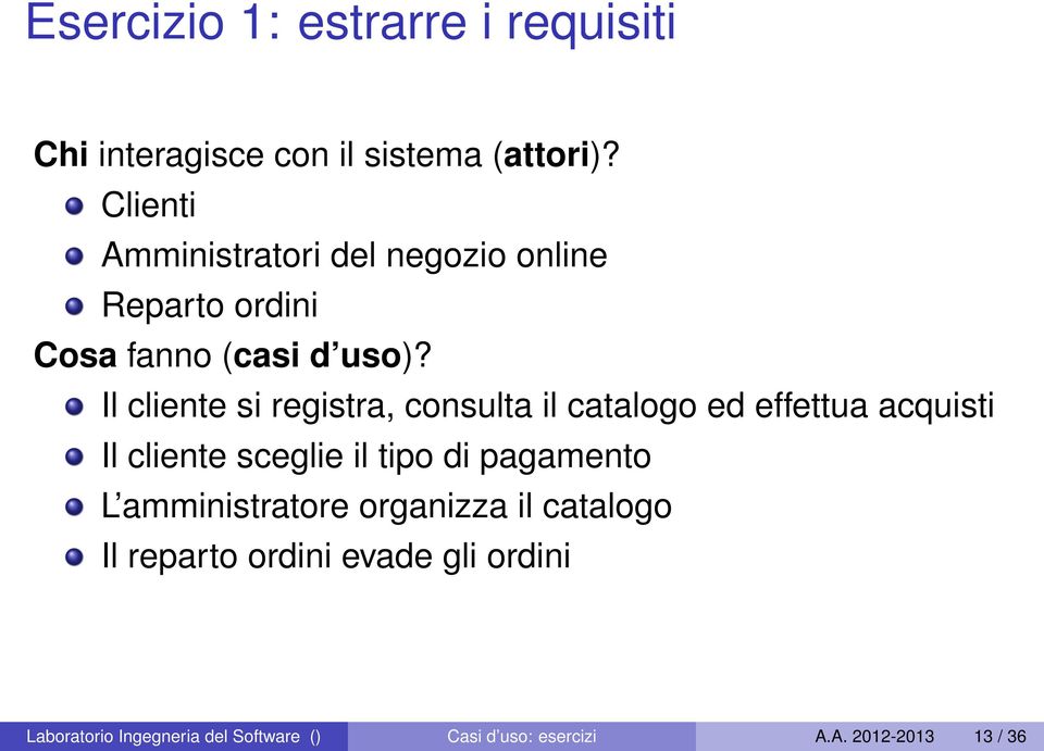 Il cliente si registra, consulta il catalogo ed effettua acquisti Il cliente sceglie il tipo di