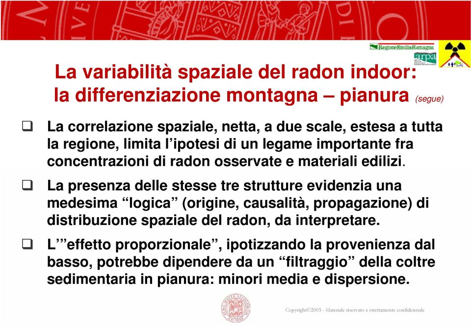 La presenza delle stesse tre strutture evidenzia una medesima logica (origine, causalità, propagazione) di distribuzione spaziale del radon, da