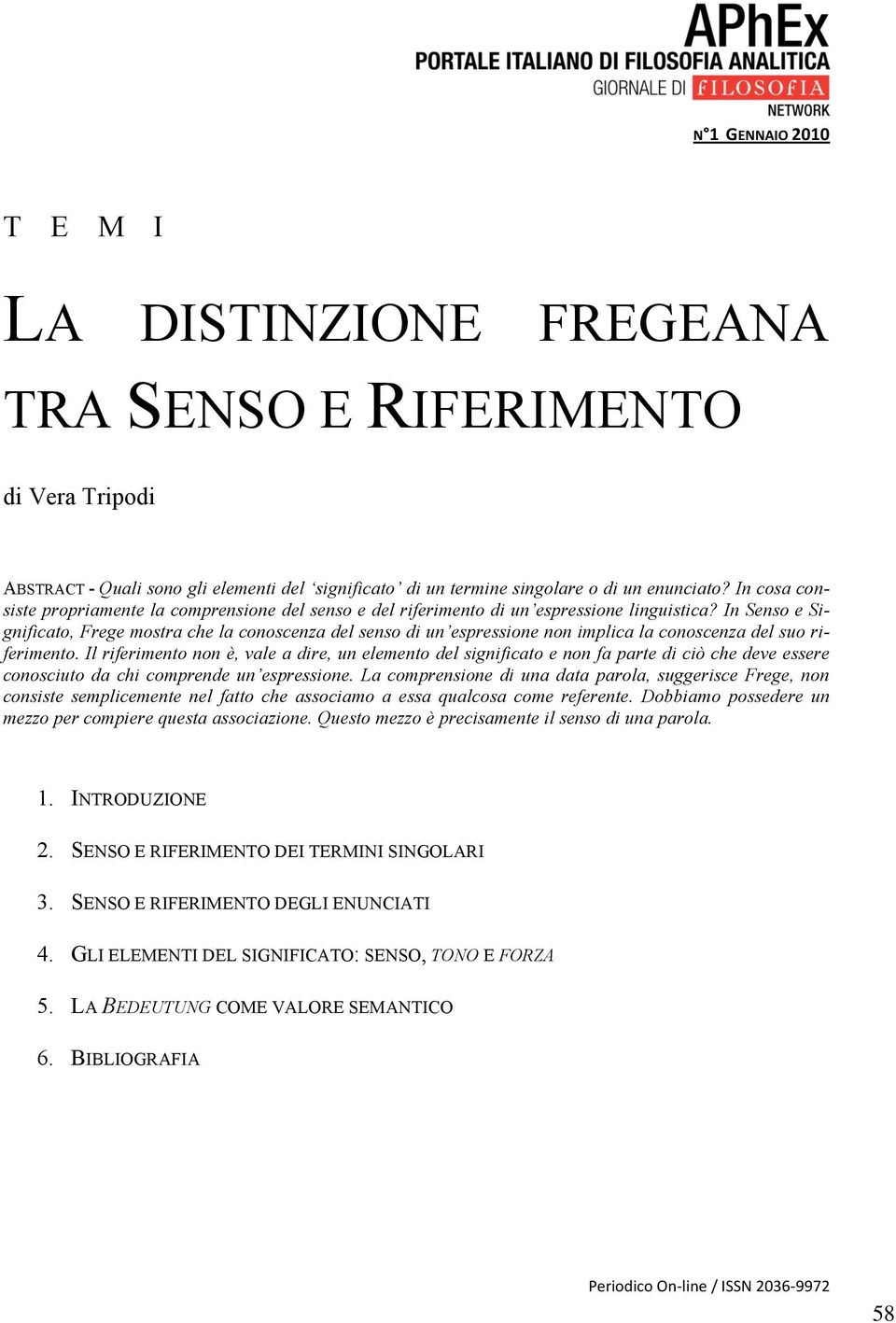 In Senso e Significato, Frege mostra che la conoscenza del senso di un espressione non implica la conoscenza del suo riferimento.