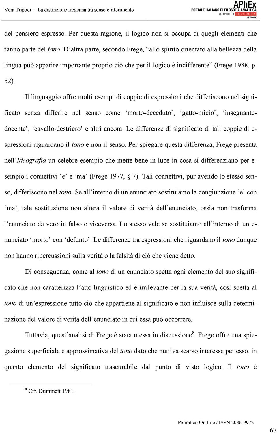 Il linguaggio offre molti esempi di coppie di espressioni che differiscono nel significato senza differire nel senso come morto-deceduto, gatto-micio, insegnantedocente, cavallo-destriero e altri