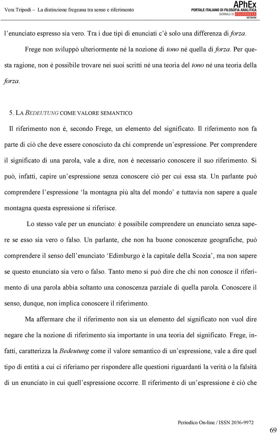 LA BEDEUTUNG COME VALORE SEMANTICO Il riferimento non è, secondo Frege, un elemento del significato. Il riferimento non fa parte di ciò che deve essere conosciuto da chi comprende un espressione.