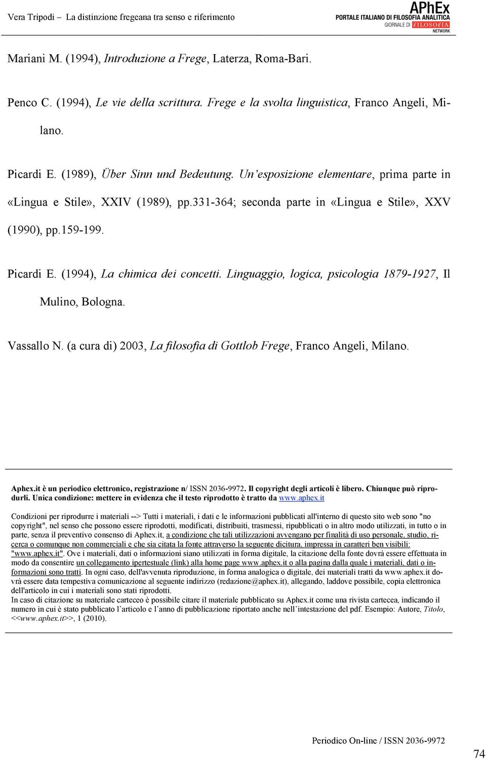 Linguaggio, logica, psicologia 1879-1927, Il Mulino, Bologna. Vassallo N. (a cura di) 2003, La filosofia di Gottlob Frege, Franco Angeli, Milano. Aphex.