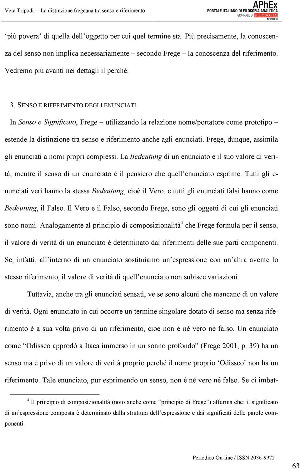 SENSO E RIFERIMENTO DEGLI ENUNCIATI In Senso e Significato, Frege utilizzando la relazione nome/portatore come prototipo estende la distinzione tra senso e riferimento anche agli enunciati.