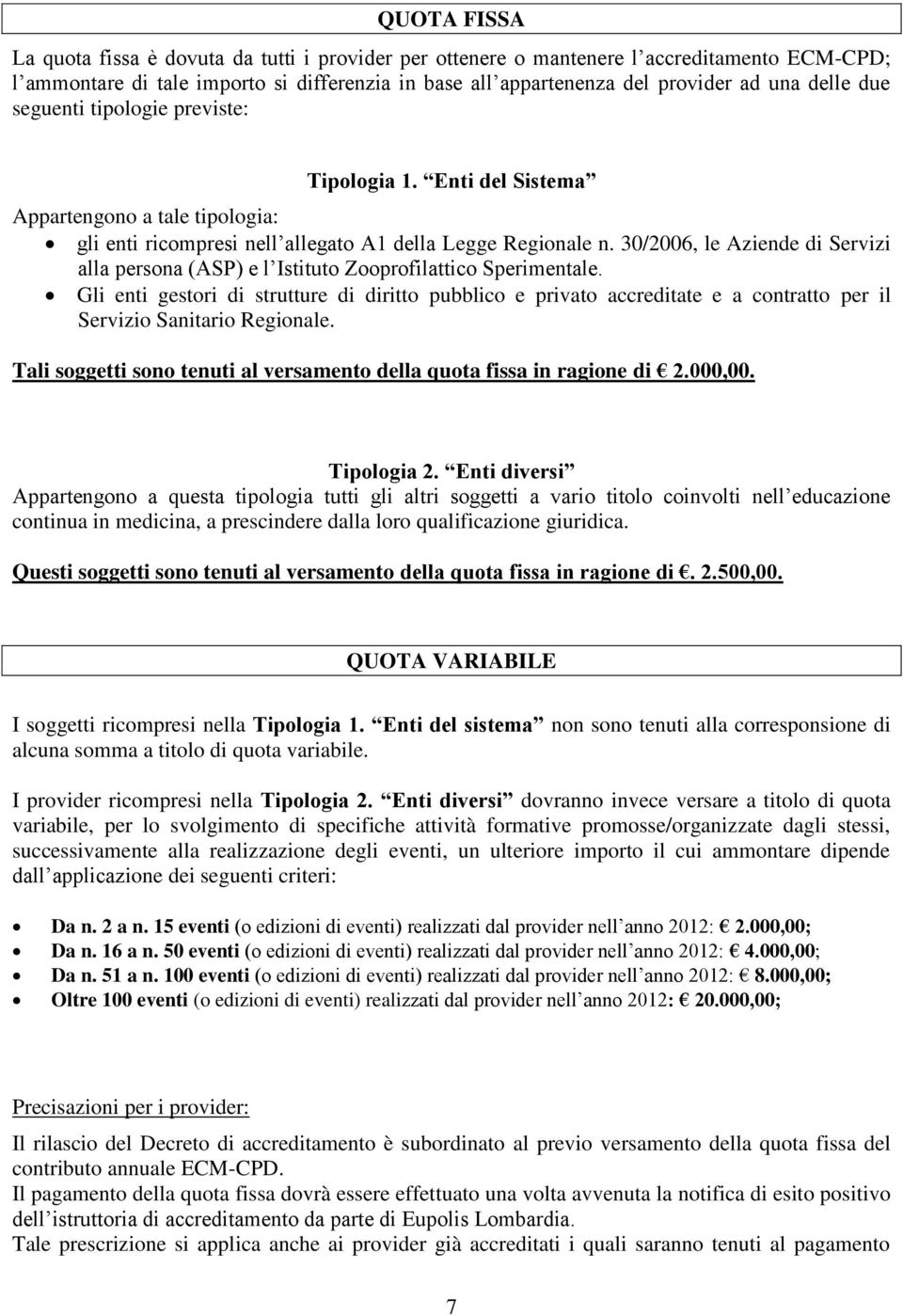 30/2006, le Aziende di Servizi alla persona (ASP) e l Istituto Zooprofilattico Sperimentale.