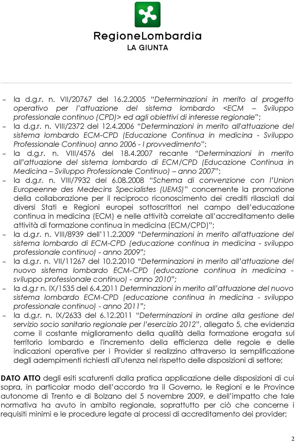 VIII/2372 del 12.4.2006 Determinazioni in merito all'attuazione del sistema lombardo ECM-CPD (Educazione Continua in medicina - Sviluppo Professionale Continuo) anno 2006 - I provvedimento ; la d.g.r. n.