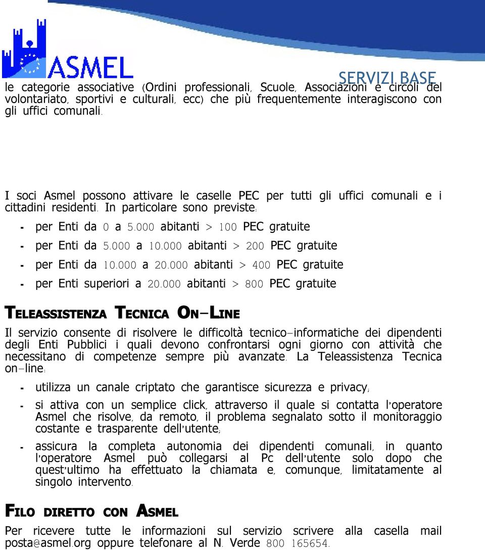 000 a 10.000 abitanti > 200 PEC gratuite per Enti da 10.000 a 20.000 abitanti > 400 PEC gratuite per Enti superiori a 20.