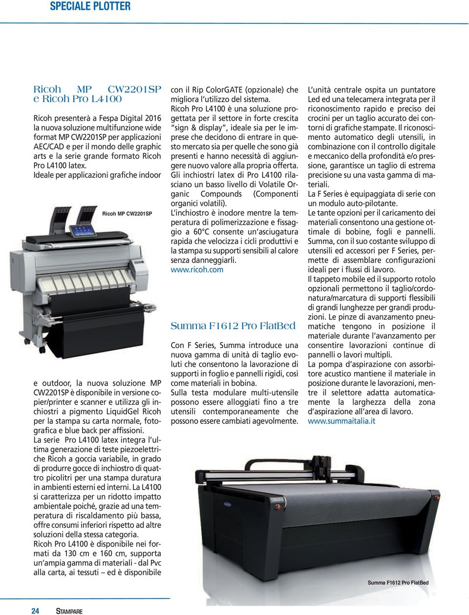 Ideale per applicazioni grafiche indoor Ricoh MP CW2201SP e outdoor, la nuova soluzione MP CW2201SP è disponibile in versione copier/printer e scanner e utilizza gli inchiostri a pigmento LiquidGel