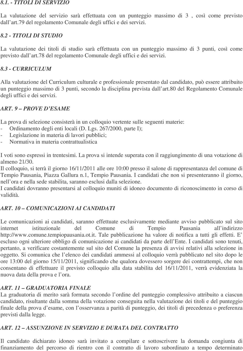 3 - CURRICULUM Alla valutazione del Curriculum culturale e professionale presentato dal candidato, può essere attribuito un punteggio massimo di 3 punti, secondo la disciplina prevista dall art.