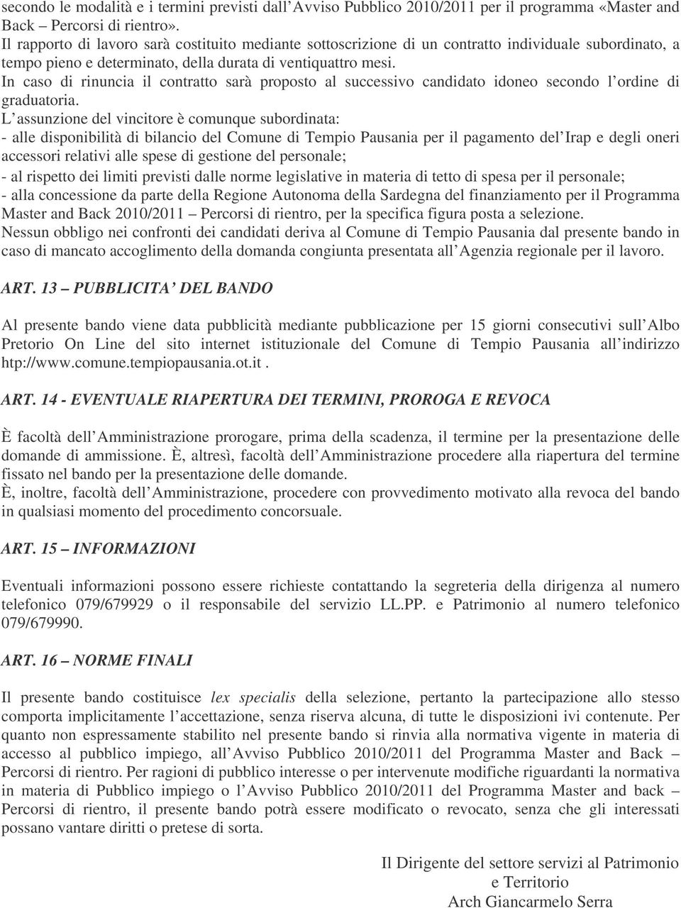 In caso di rinuncia il contratto sarà proposto al successivo candidato idoneo secondo l ordine di graduatoria.