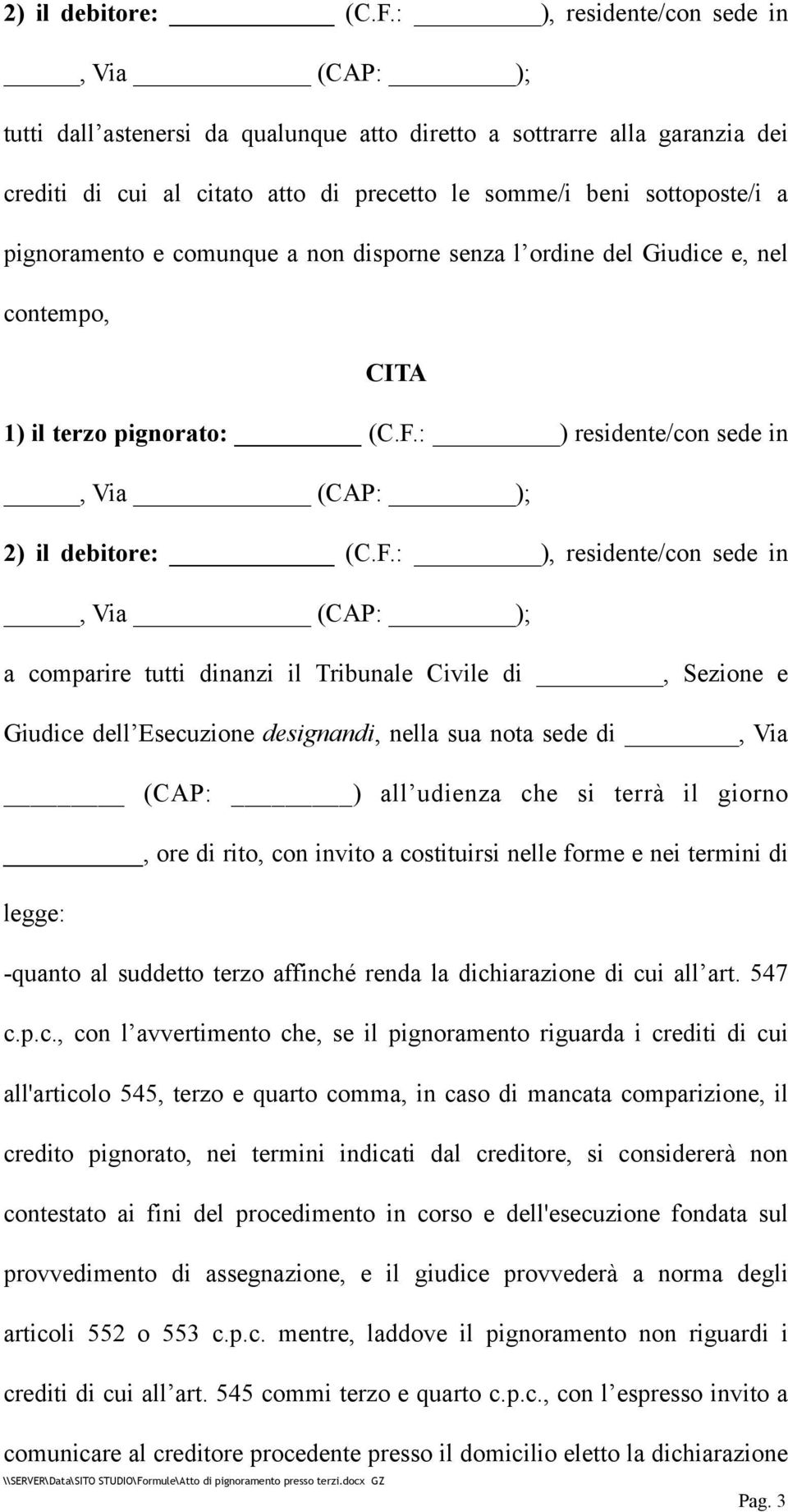 comunque a non disporne senza l ordine del Giudice e, nel contempo, CITA 1) il terzo pignorato: (C.F.