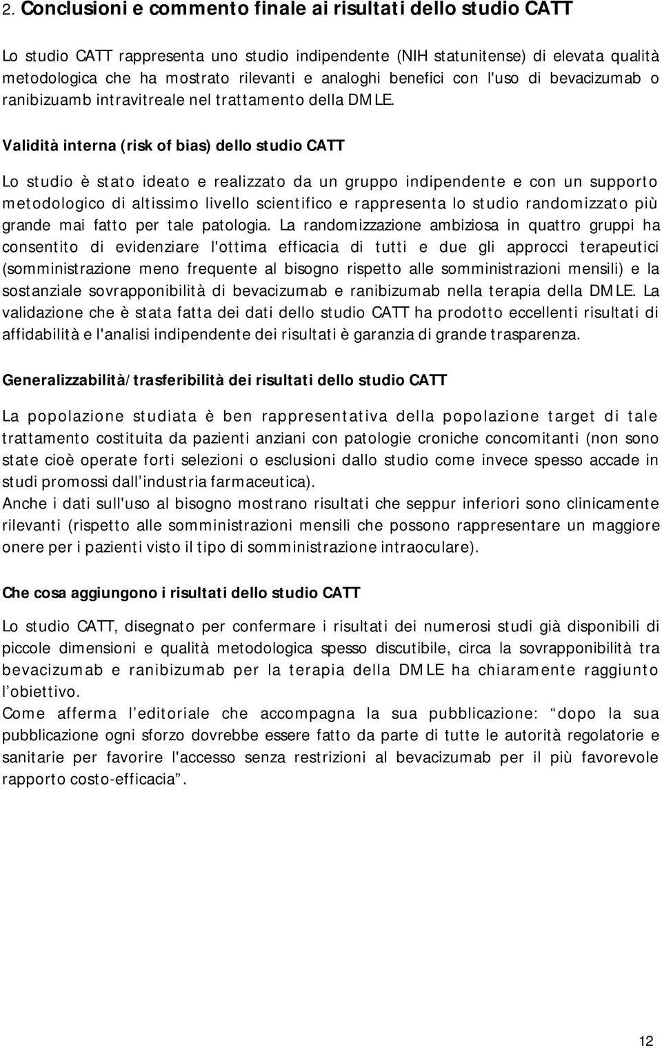 Validità interna (risk of bias) dello studio CATT Lo studio è stato ideato e realizzato da un gruppo indipendente e con un supporto metodologico di altissimo livello scientifico e rappresenta lo