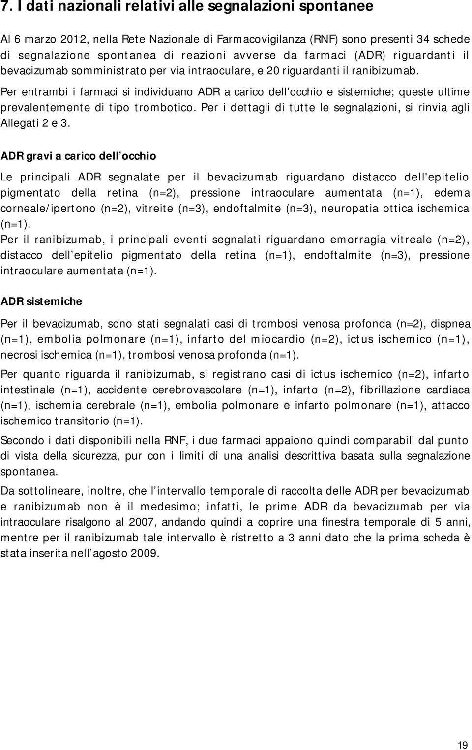 Per entrambi i farmaci si individuano ADR a carico dell occhio e sistemiche; queste ultime prevalentemente di tipo trombotico. Per i dettagli di tutte le segnalazioni, si rinvia agli Allegati 2 e 3.