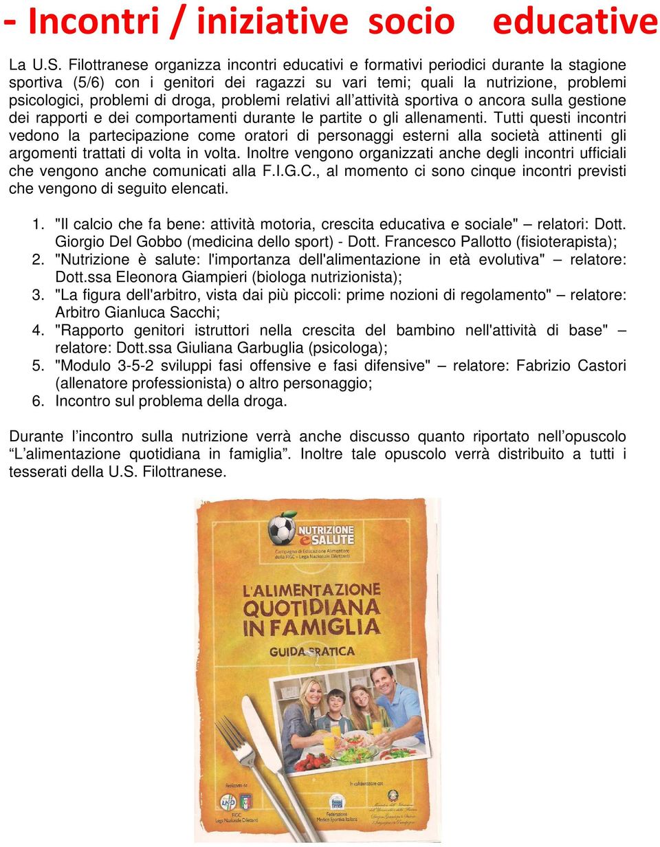 droga, problemi relativi all attività sportiva o ancora sulla gestione dei rapporti e dei comportamenti durante le partite o gli allenamenti.