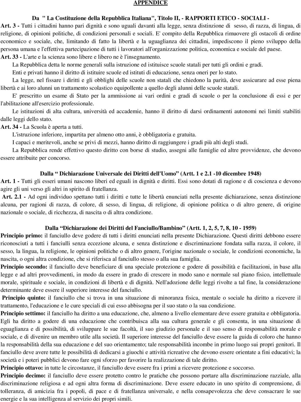 E' compito della Repubblica rimuovere gli ostacoli di ordine economico e sociale, che, limitando di fatto la libertà e la uguaglianza dei cittadini, impediscono il pieno sviluppo della persona umana