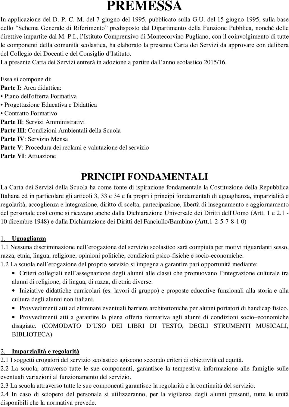 , l Istituto Comprensivo di Montecorvino Pugliano, con il coinvolgimento di tutte le componenti della comunità scolastica, ha elaborato la presente Carta dei Servizi da approvare con delibera del