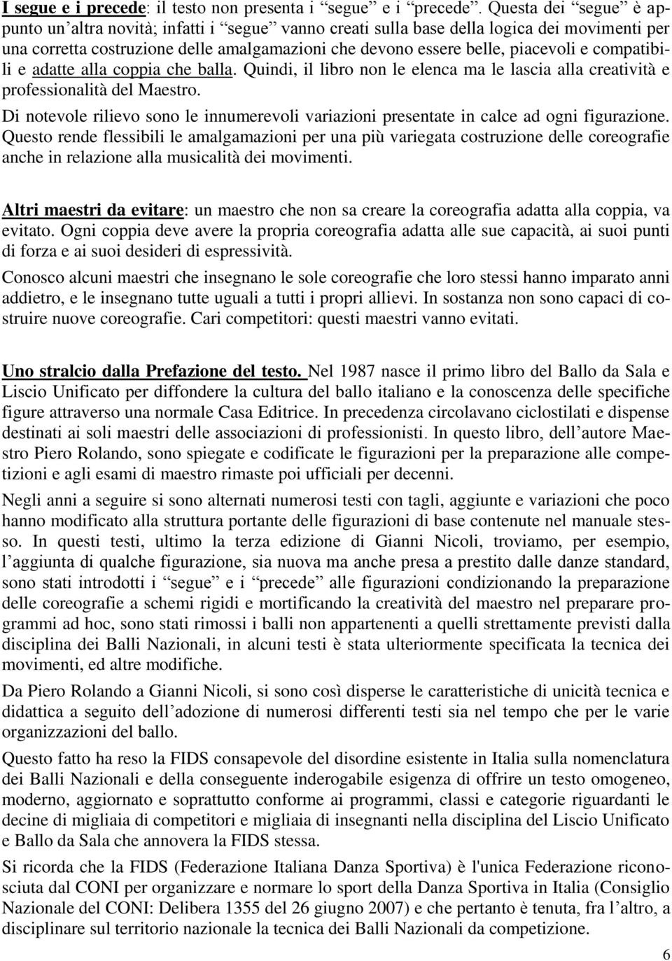 compatibili e adatte alla coppia che balla. Quindi, il libro non le elenca ma le lascia alla creatività e professionalità del Maestro.