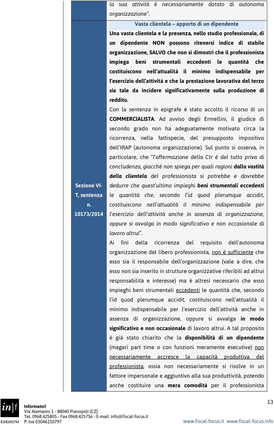 dimostri che il professionista impiega beni strumentali eccedenti le quantità che costituiscono nell attualità il minimo indispensabile per l esercizio dell attività e che la prestazione lavorativa