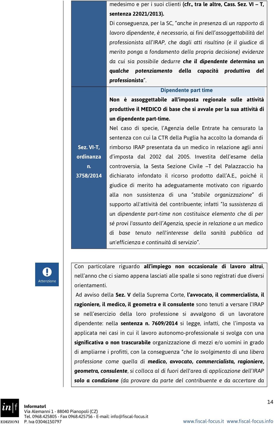 merito ponga a fondamento della propria decisione) evidenze da cui sia possibile dedurre che il dipendente determina un qualche potenziamento della capacità produttiva del professionista.