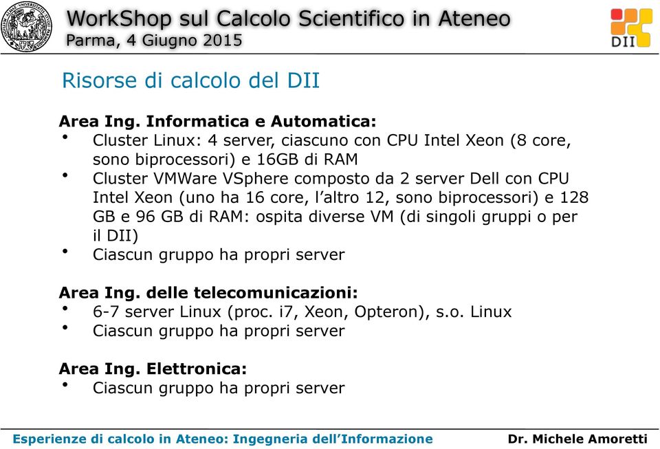 VSphere composto da 2 server Dell con CPU Intel Xeon (uno ha 16 core, l altro 12, sono biprocessori) e 128 GB e 96 GB di RAM: ospita