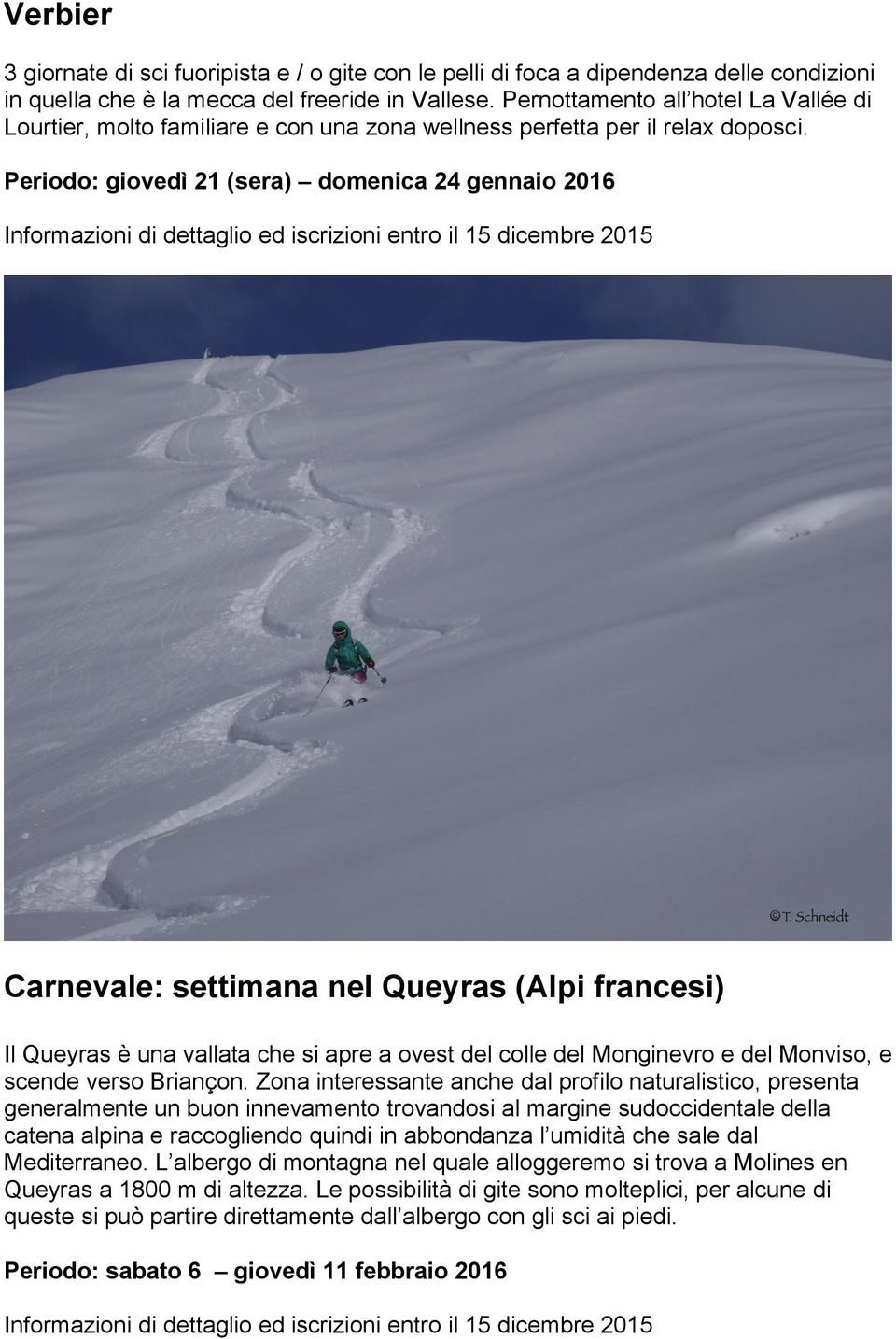 Periodo: giovedì 21 (sera) domenica 24 gennaio 2016 Informazioni di dettaglio ed iscrizioni entro il 15 dicembre 2015 Carnevale: settimana nel Queyras (Alpi francesi) Il Queyras è una vallata che si