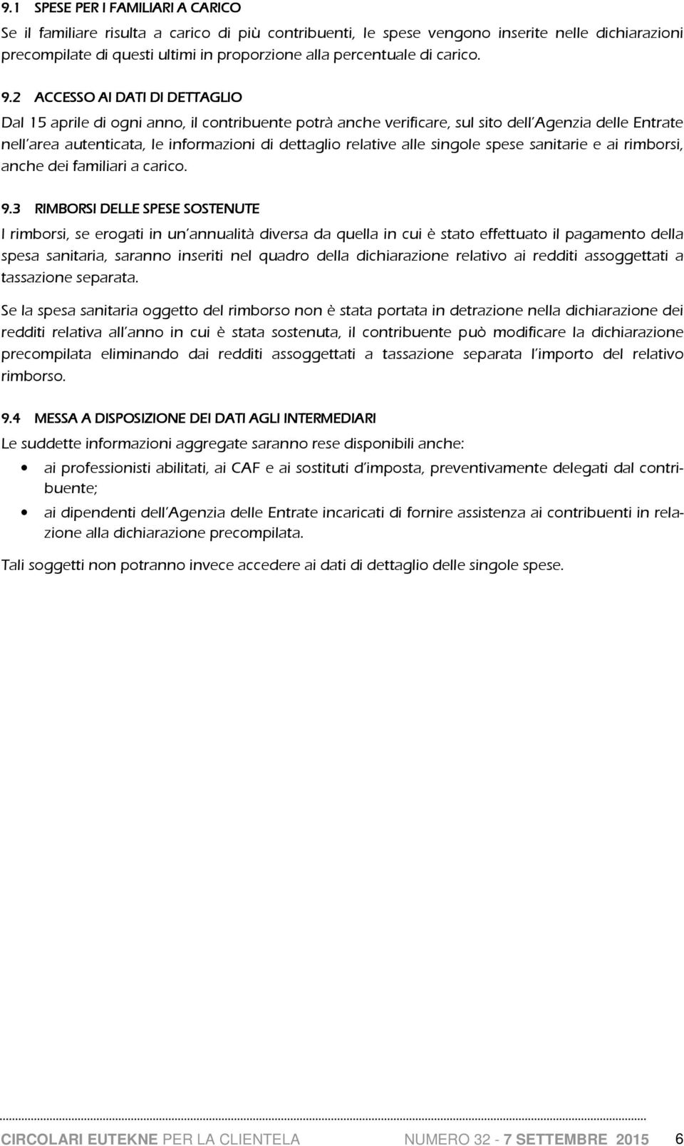 2 ACCESSO AI DATI DI DETTAGLIO D Dal 15 aprile di ogni anno, il contribuente potrà anche verificare, sul sito dell Agenzia delle Entrate nell area autenticata, le informazioni di dettaglio relative