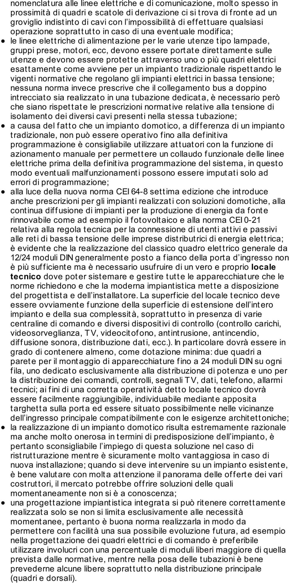 essere port at e diret t ament e sulle utenze e devono essere protette attraverso uno o più quadri elettrici esattamente come avviene per un impianto tradizionale rispettando le vigent i normat ive