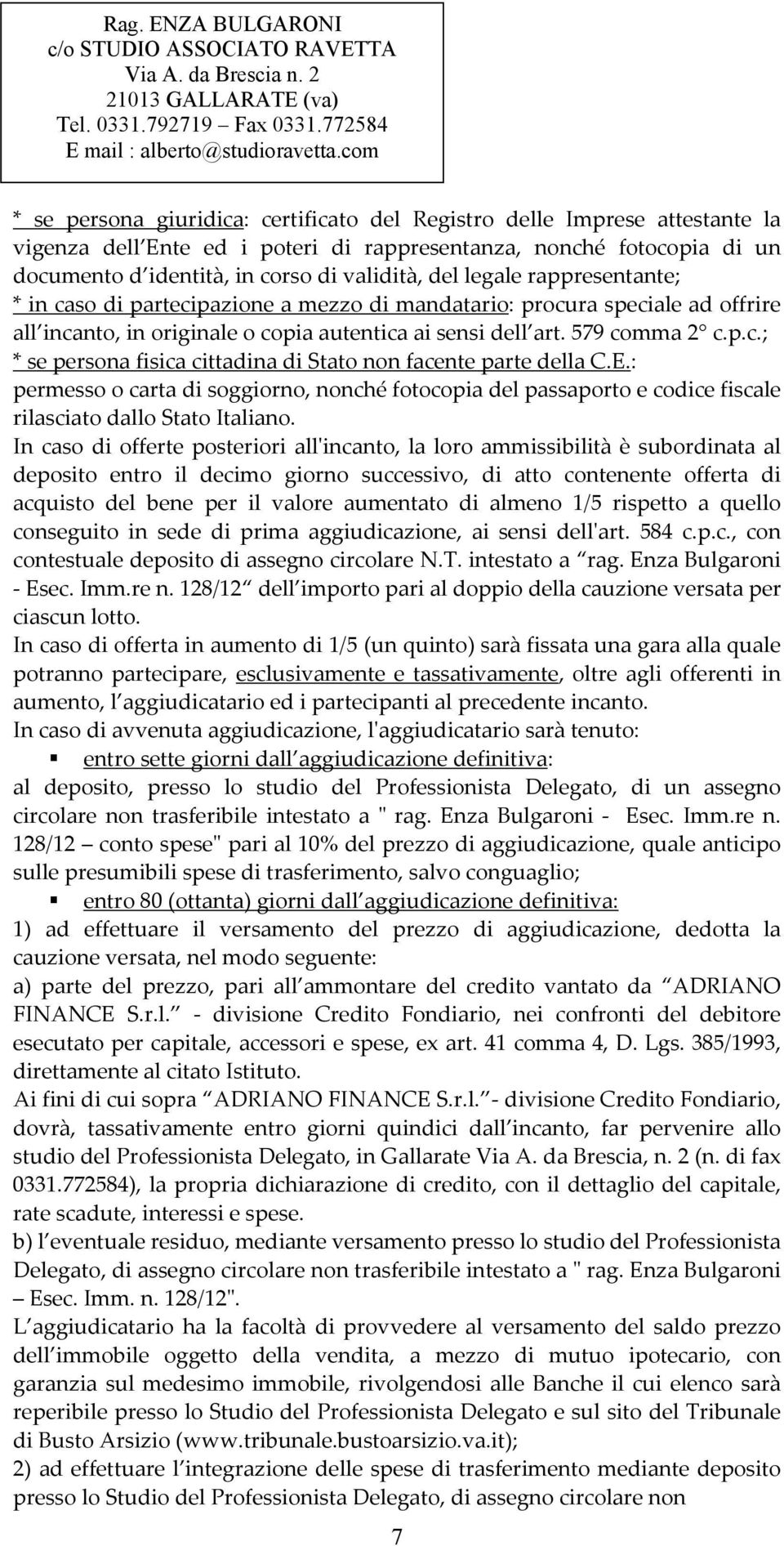 E.: permesso o carta di soggiorno, nonché fotocopia del passaporto e codice fiscale rilasciato dallo Stato Italiano.