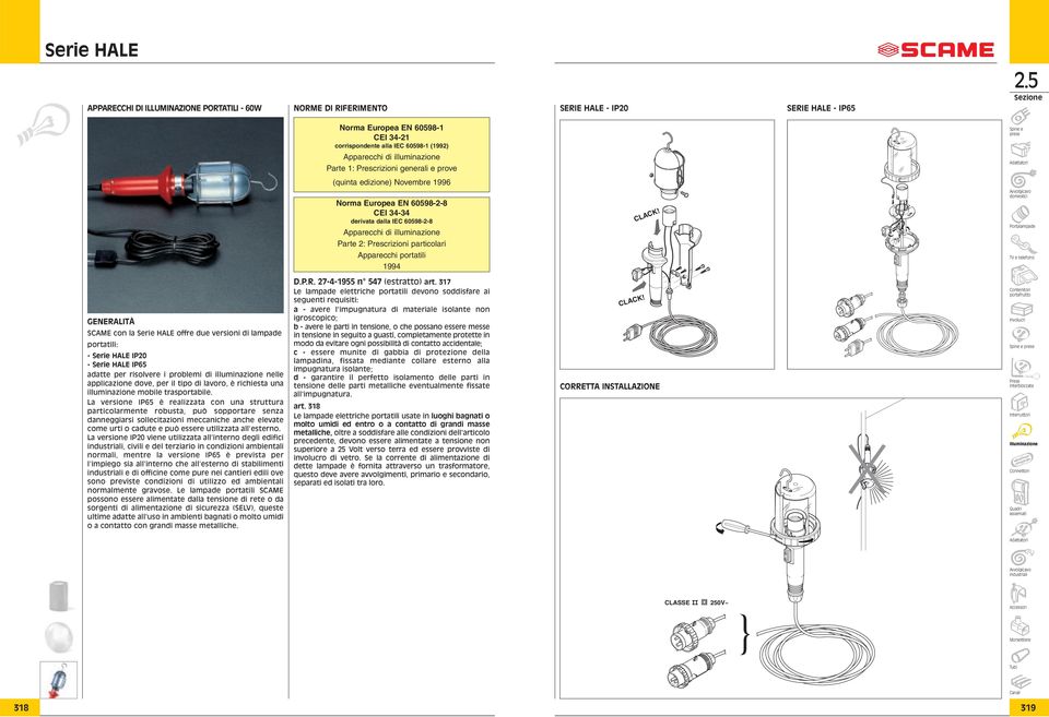 GENERALITÀ SCAME con la Serie HALE offre due versioni di lampade portatili: - Serie HALE IP20 - Serie HALE IP65 adatte per risolvere i problemi di illuminazione nelle applicazione dove, per il tipo