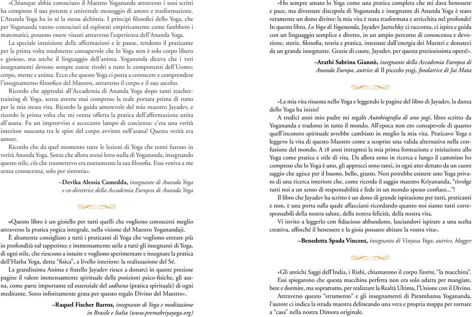 La speciale intuizione delle affermazioni e le pause, rendono il praticante per la prima volta totalmente consapevole che lo Yoga non è solo corpo libero e gioioso, ma anche il linguaggio dell anima.