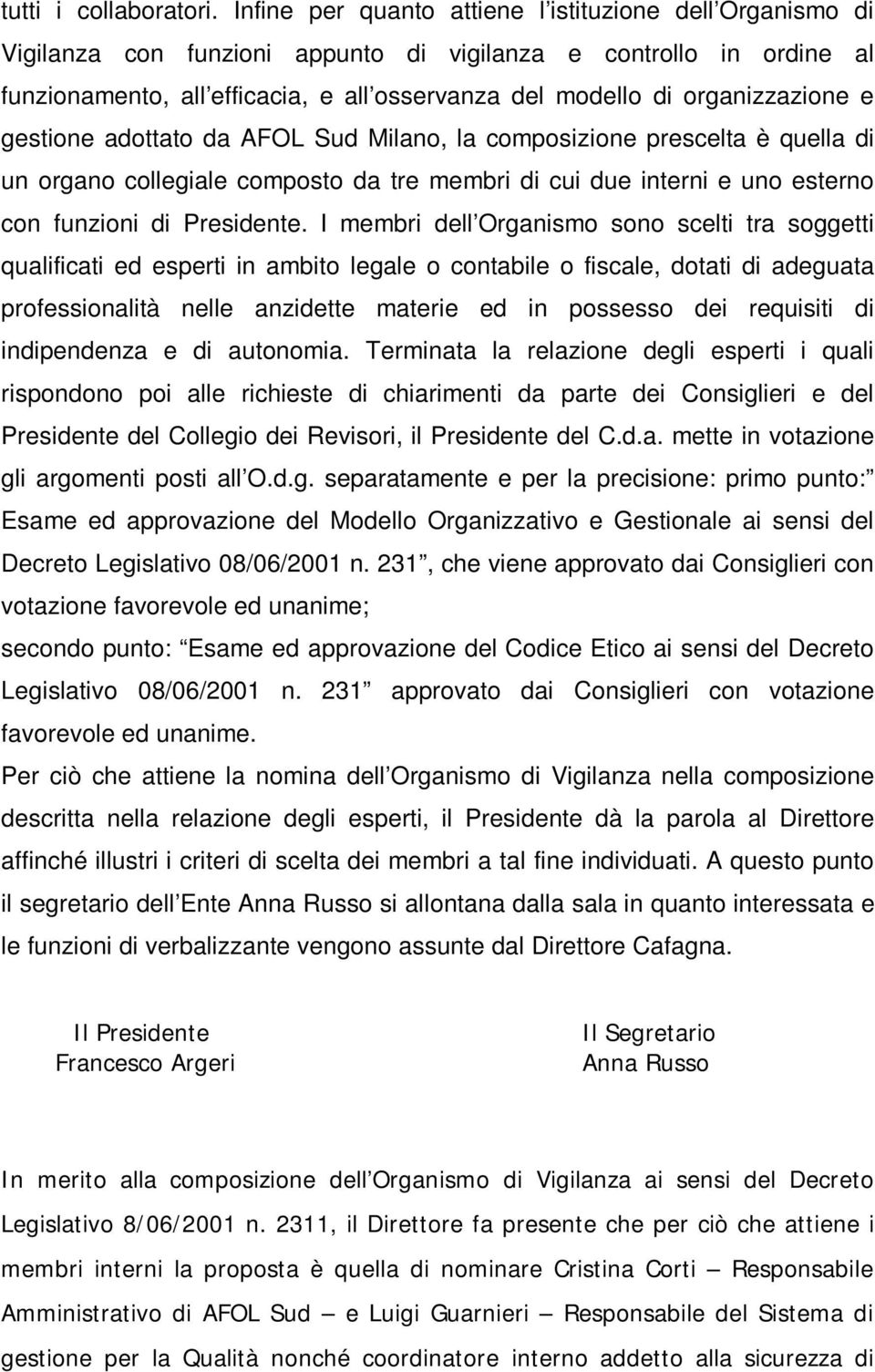 organizzazione e gestione adottato da AFOL Sud Milano, la composizione prescelta è quella di un organo collegiale composto da tre membri di cui due interni e uno esterno con funzioni di Presidente.